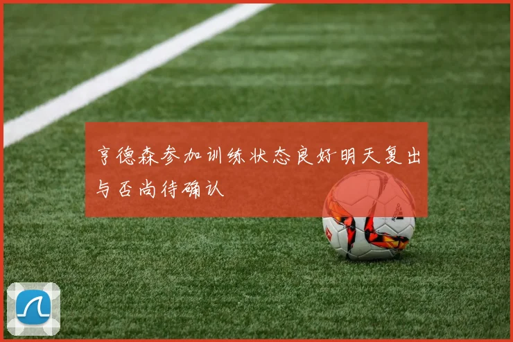 亨德森参加训练状态良好明天复出与否尚待确认