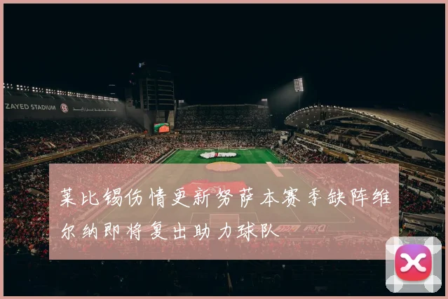 莱比锡伤情更新努萨本赛季缺阵维尔纳即将复出助力球队