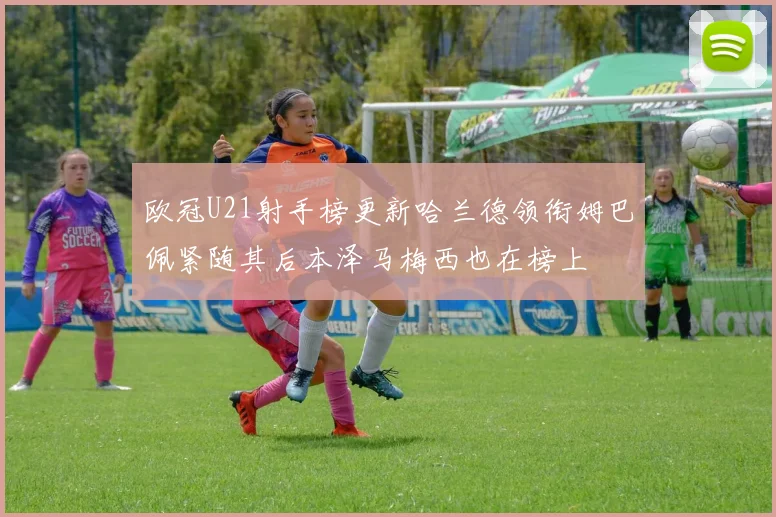 欧冠U21射手榜更新哈兰德领衔姆巴佩紧随其后本泽马梅西也在榜上